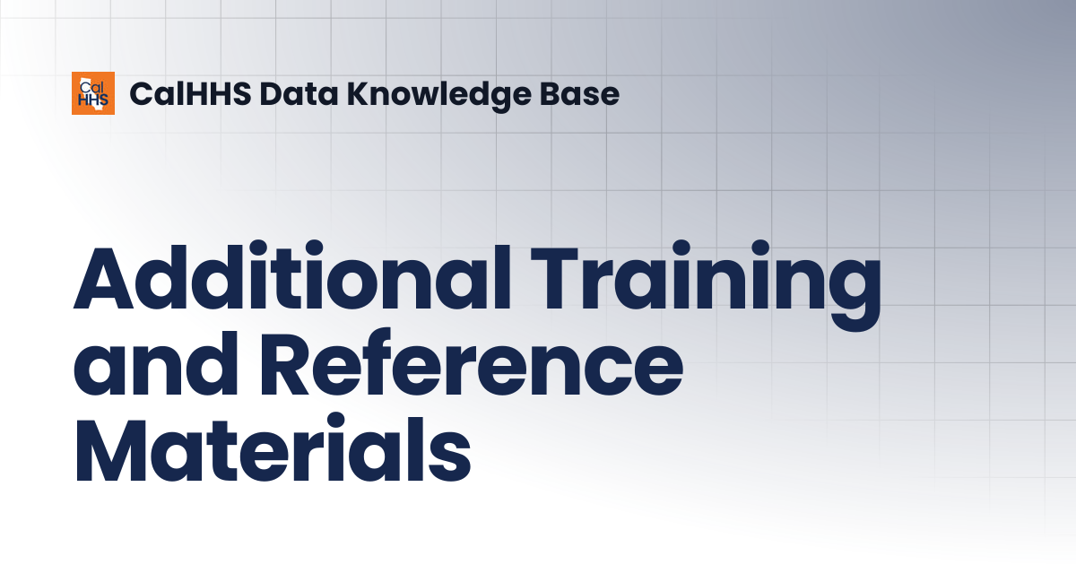 Additional Training and Reference Materials | CalHHS Data Knowledge Base